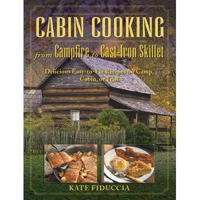 Camp Cooking :Cabin Cooking: Delicious Cast Iron and Dutch Oven Recipes for Camp, Cabin, or Trail