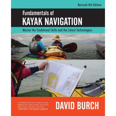 Kayaking, Canoeing, Paddling :Fundamentals of Kayak Navigation: Master the Traditional Skills and the Latest Technologies, Revised Fourth Edition