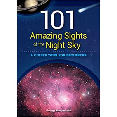 101 Amazing Sights of the Night Sky: A Guided Tour for Beginners