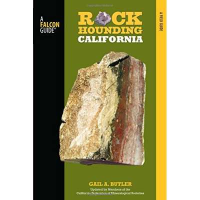 Field Identification Guides :Rockhounding California: A Guide To The State's Best Rockhounding Sites