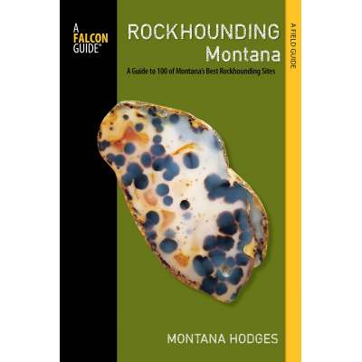 Rockhounding Montana: A Guide to 100 of Montana's Best Rockhounding Sites