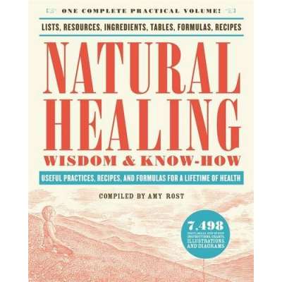 Natural Healing Wisdom & Know How: Useful Practices, Recipes, and Formulas for a Lifetime of Health