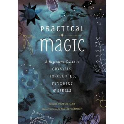 Practical Magic: A Beginner’s Guide to Crystals, Horoscopes, Psychics, and Spells