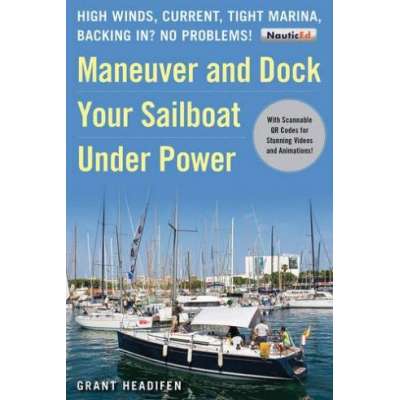 Maneuver and Dock Your Sailboat Under Power: High Winds, Current, Tight Marina, Backing In? No Problems!