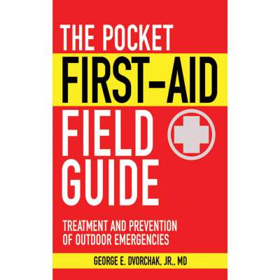 Safety & First Aid :The Pocket First-Aid Field Guide: Treatment and Prevention of Outdoor Emergencies