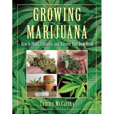 Marijuana Grow Guides :Growing Marijuana: How to Plant, Cultivate, and Harvest Your Own Weed