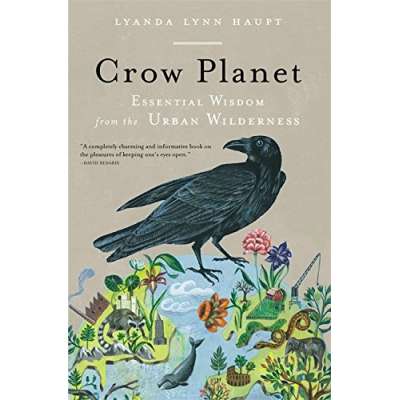 Crow Planet: Essential Wisdom from the Urban Wilderness