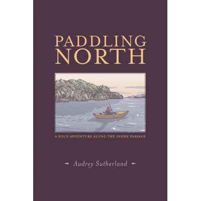 Paddling North: A Solo Adventure Along the Inside Passage