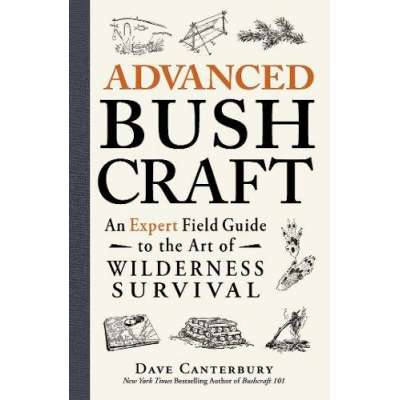 Advanced Bushcraft: An Expert Field Guide to the Art of Wilderness Survival