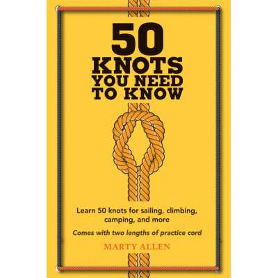 50 Knots You Need to Know: Learn 50 knots for sailing, climbing, camping, and more