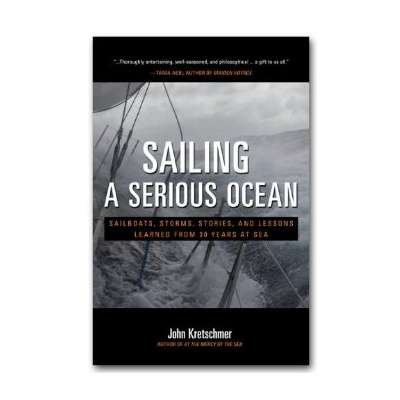 Sailing a Serious Ocean: Sailboats, Storms, Stories and Lessons Learned from 30 Years at Sea