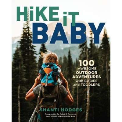 Hike It Baby: 100 Awesome Outdoor Adventures with Babies and Toddlers