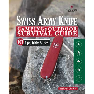 Victorinox Swiss Army Knife Camping & Outdoor Survival Guide: 101 Tips, Tricks & Uses