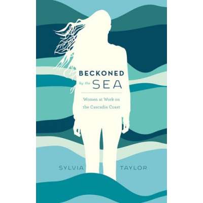 Nature & Ecology :Beckoned by the Sea: Women at Work on the Cascadia Coast