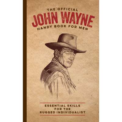 Pop Culture & Humor :The Official John Wayne Handy Book for Men: Essential Skills for the Rugged Individualist