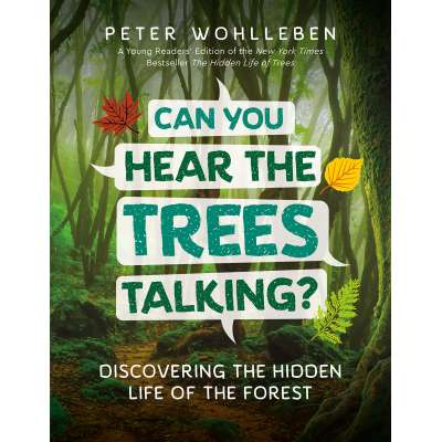 Can You Hear the Trees Talking?: Discovering the Hidden Life of the Forest