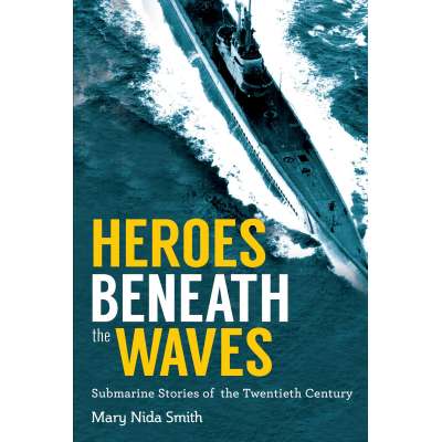 Submarines & Military Related :Heroes Beneath the Waves: True Submarine Stories of the Twentieth Century
