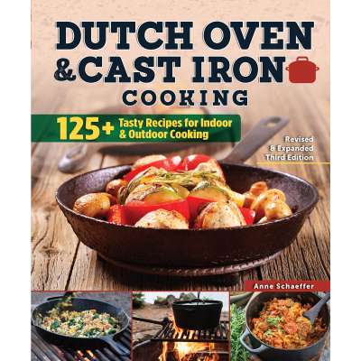 Dutch Oven and Cast Iron Cooking: 100+ Recipes for Indoor & Outdoor Cooking (Revised & Expanded Third Edition)