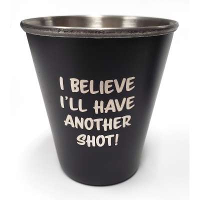 Beer, Wine & Spirits :"I Believe I'll Have Another Shot" Stainless Steel Shot Glass