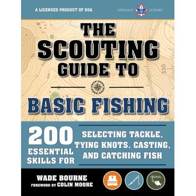 The Scouting Guide to Basic Fishing: An Officially-Licensed Book of the Boy Scouts of America: 200 Essential Skills for Selecting Tackle, Tying Knots, Casting, and Catching Fish
