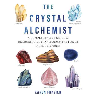 The Crystal Alchemist: A Comprehensive Guide to Unlocking the Transformative Powers of Gems and Stones