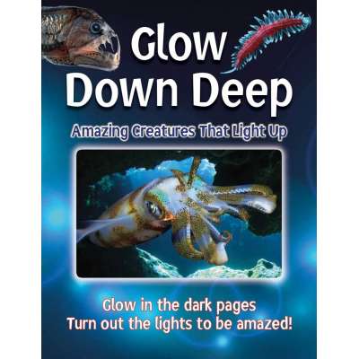 Glow Down Deep: Amazing Creatures That Light Up