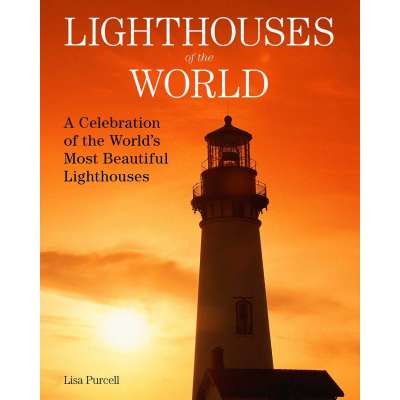 Lighthouses of the World: A Celebration of the World's Most Beautiful Lighthouses