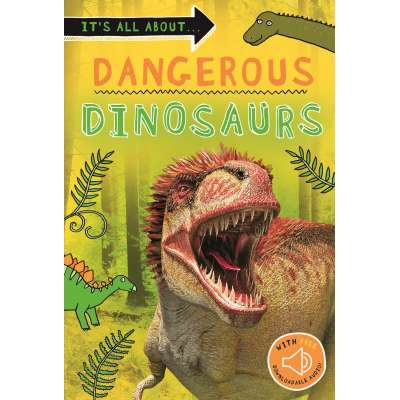 Dangerous Dinosaurs: Everything you want to know about these prehistoric giants in one amazing book