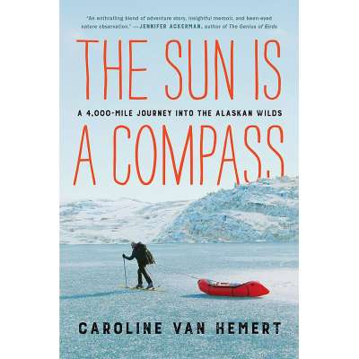 The Sun Is a Compass: My 4,000-Mile Journey into the Alaskan Wilds