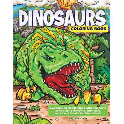 Dinosaurs Coloring Book: Awesome Coloring Pages with Fun Facts about T. Rex, Stegosaurus, Triceratops, and All Your Favorite Prehistoric Beasts