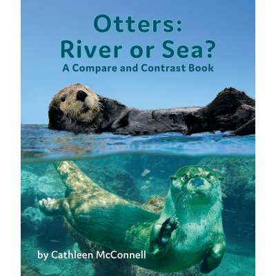Marine Mammals :Otters: River or Sea? A Compare and Contrast Book