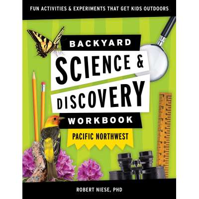 Children's Outdoors :Backyard Science & Discovery Workbook: Pacific Northwest: Fun Activities & Experiments That Get Kids Outdoors