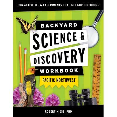 Backyard Science & Discovery Workbook: Pacific Northwest: Fun Activities & Experiments That Get Kids Outdoors