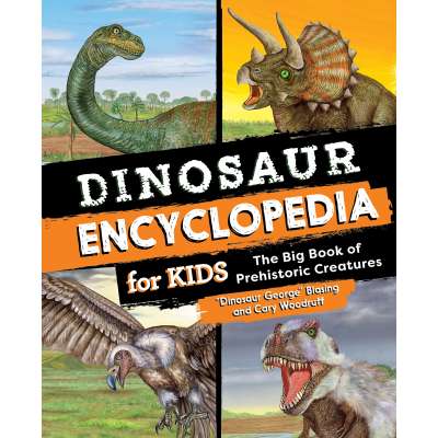 Dinosaur Encyclopedia for Kids: The Big Book of Prehistoric Creatures