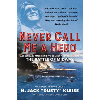 Never Call Me a Hero: A Legendary American Dive-Bomber Pilot Remembers the Battle of Midway