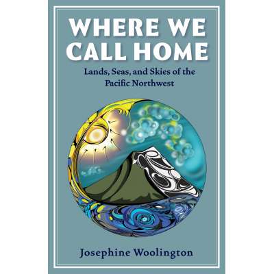 Pacific Northwest / Pacific Coast :Where We Call Home: Lands, Seas, and Skies of the Pacific Northwest