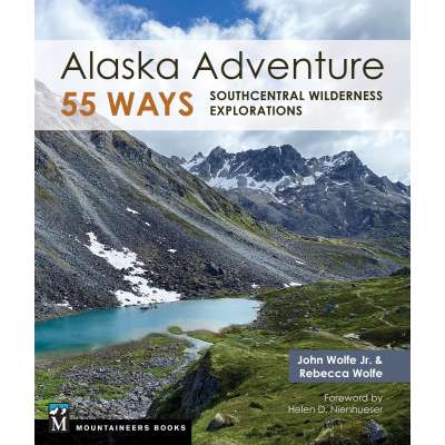 Alaska Adventure 55 Ways: Southcentral Wilderness Explorations