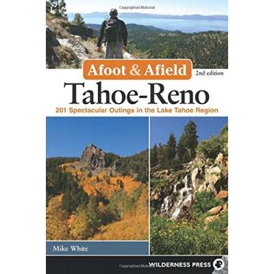 California Travel & Recreation :Afoot and Afield: Tahoe-Reno: 201 Spectacular Outings in the Lake Tahoe Region