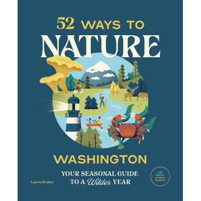 Washington Travel & Recreation Guides :52 Ways to Nature Washington: Your Seasonal Guide to a Wilder Year
