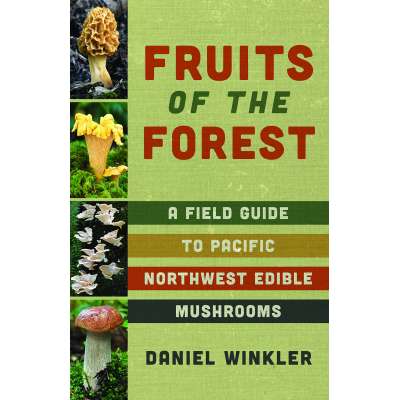 Mushroom Identification Guides :Fruits of the Forest: A Field Guide to Pacific Northwest Edible Mushrooms