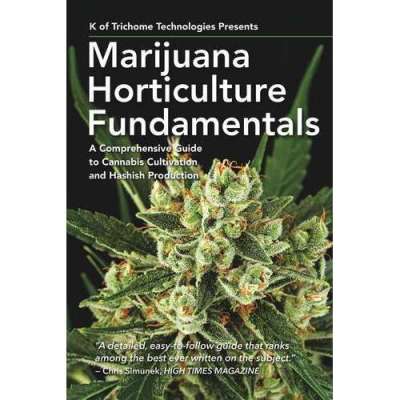 Marijuana Horticulture Fundamentals: A Comprehensive Guide to Cannabis Cultivation and Hashish Production