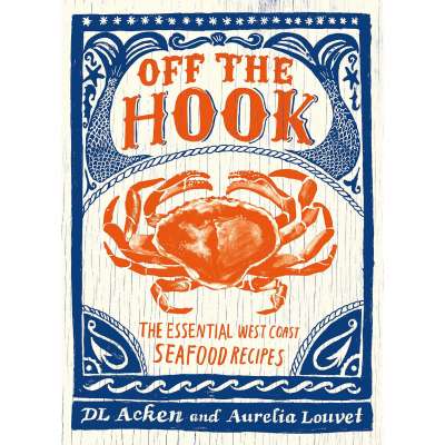 Seafood Recipe Books :Off the Hook: Essential West Coast Seafood Recipes