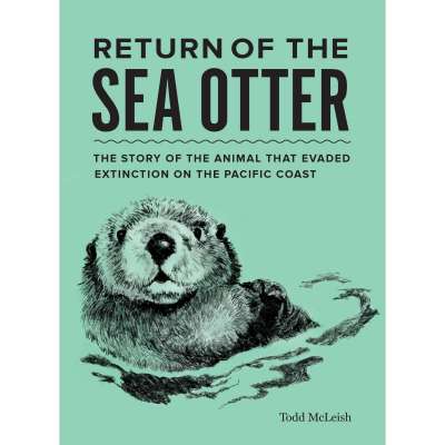 Return of the Sea Otter: The Story of the Animal That Evaded Extinction on the Pacific Coast