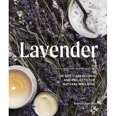 Lavender: 50 Self-Care Recipes and Projects for Natural Wellness