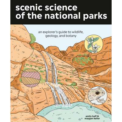 Scenic Science of the National Parks: An Explorer's Guide to Wildlife, Geology and Botany