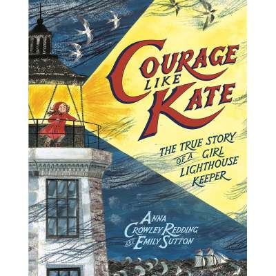 Courage Like Kate: The True Story of a Girl Lighthouse Keeper