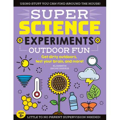 SUPER Science Experiments: Outdoor Fun: Get dirty outdoors, test your brain, and more!