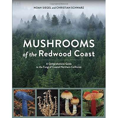 Mushrooms of the Redwood Coast: A Comprehensive Guide to the Fungi of Coastal Northern California