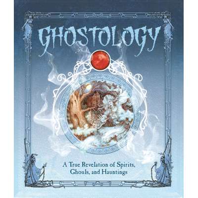 Ghost Stories :Ghostology: A True Revelation of Spirits, Ghouls, and Hauntings