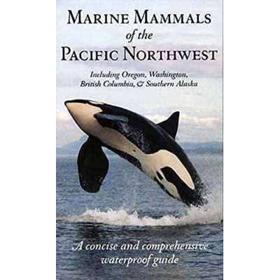 Marine Mammals of the Pacific Northwest: including Oregon, Washington, British Columbia and Southern Alaska